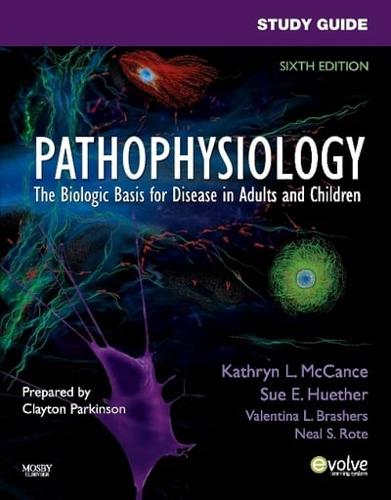 Study Guide for Pathophysiology, the Biologic Basis for Disease in Adults and Children, Sixth Edition, Kathryn L. McCance, Sue E. Huether, Valentina L. Brashers, Neal S. Rote