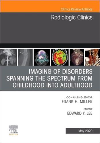 Imaging of Disorders Spanning the Spectrum from Childhood ,An Issue of Radiologic Clinics of North America