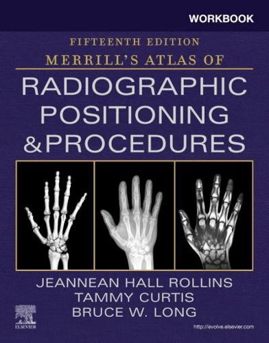 Workbook for Merrill's Atlas of Radiographic Positioning and Procedures, Fifteenth Edition, Bruce W. Long, Jeannean Hall Rollins and Tammy Curtis