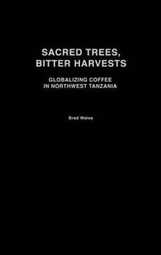Sacred Trees, Bitter Harvests: Globalizing Coffee in Northwest Tanzania