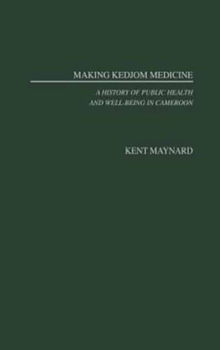Making Kedjom Medicine: A History of Public Health and Well-Being in Cameroon