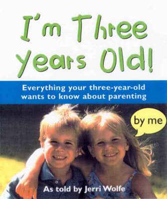 I'm Three Years Old! Everything Your Three-Year-Old Wants to Know About Parenting