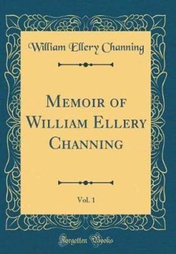 Memoir of William Ellery Channing, Vol. 1 (Classic Reprint)