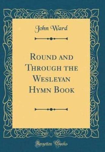 Round and Through the Wesleyan Hymn Book (Classic Reprint)