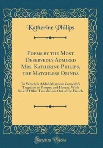 Poems by the Most Deservedly Admired Mrs. Katherine Philips, the Matchless Orinda