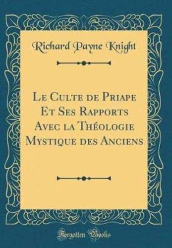 Le Culte De Priape Et Ses Rapports Avec La Théologie Mystique Des Anciens (Classic Reprint)