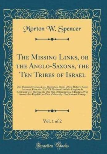 The Missing Links, or the Anglo-Saxons, the Ten Tribes of Israel, Vol. 1 of 2