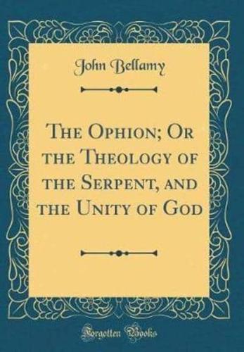 The Ophion; Or the Theology of the Serpent, and the Unity of God (Classic Reprint)