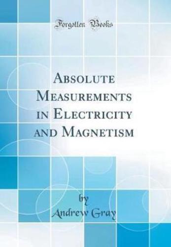 Absolute Measurements in Electricity and Magnetism (Classic Reprint)
