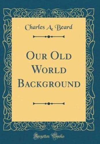 Our Old World Background (Classic Reprint)