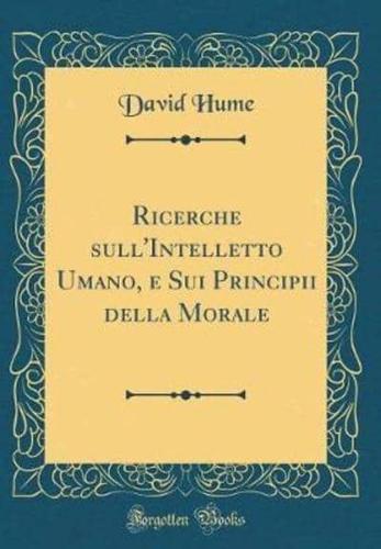 Ricerche Sull'intelletto Umano, E Sui Principii Della Morale (Classic Reprint)