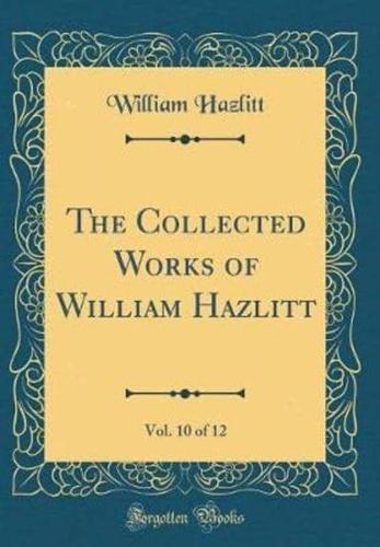 The Collected Works of William Hazlitt, Vol. 10 of 12 (Classic Reprint)