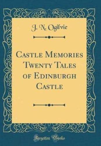Castle Memories Twenty Tales of Edinburgh Castle (Classic Reprint)