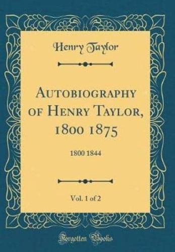 Autobiography of Henry Taylor, 1800 1875, Vol. 1 of 2