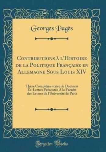 Contributions Ï¿½ l'Histoire De La Politique Franï¿½aise En Allemagne Sous Louis XIV