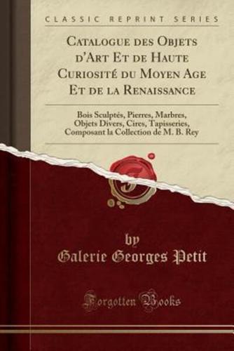 Catalogue Des Objets D'Art Et De Haute Curiosite Du Moyen Age Et De La Renaissance