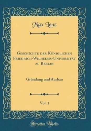Geschichte Der Kï¿½niglichen Friedrich-Wilhelms-Universitï¿½t Zu Berlin, Vol. 1