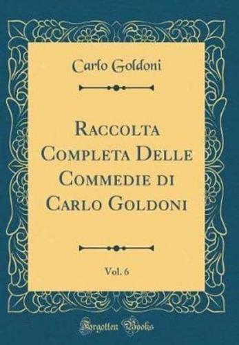 Raccolta Completa Delle Commedie Di Carlo Goldoni, Vol. 6 (Classic Reprint)