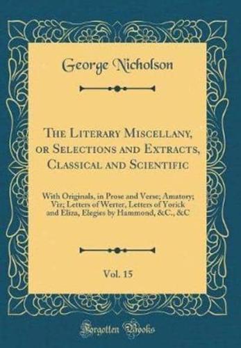 The Literary Miscellany, or Selections and Extracts, Classical and Scientific, Vol. 15