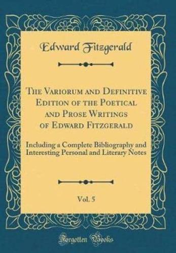 The Variorum and Definitive Edition of the Poetical and Prose Writings of Edward Fitzgerald, Vol. 5
