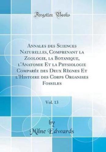 Annales Des Sciences Naturelles, Comprenant La Zoologie, La Botanique, l'Anatomie Et La Physiologie Comparée Des Deux Règnes Et l'Histoire Des Corps Organises Fossiles, Vol. 13 (Classic Reprint)