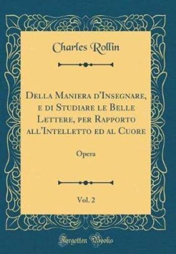 Della Maniera d'Insegnare, E Di Studiare Le Belle Lettere, Per Rapporto All'intelletto Ed Al Cuore, Vol. 2