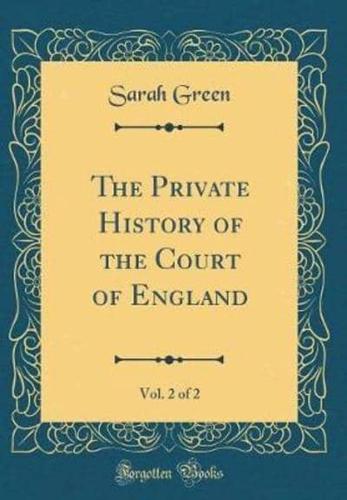 The Private History of the Court of England, Vol. 2 of 2 (Classic Reprint)
