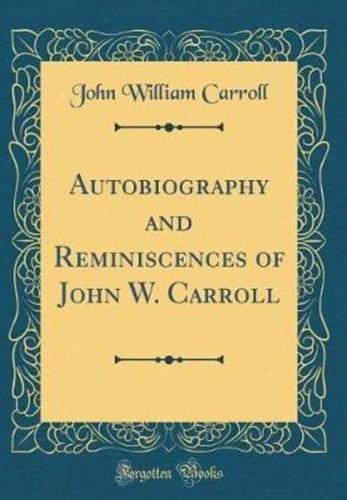 Autobiography and Reminiscences of John W. Carroll (Classic Reprint)