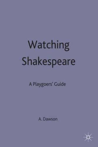 Watching Shakespeare : A Playgoers' Guide