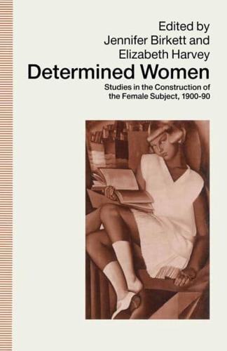Determined Women : Studies in the Construction of the Female Subject, 1900-90