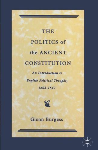 The Politics of the Ancient Constitution : An Introduction to English Political Thought 1600-1642