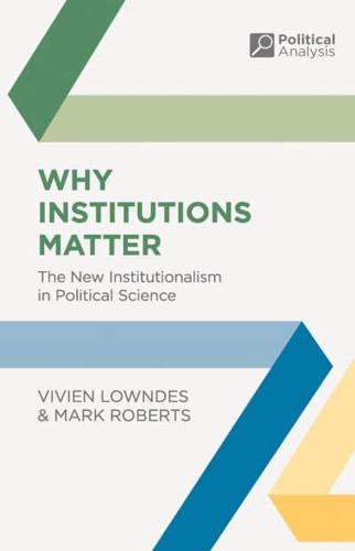 Why Institutions Matter : The New Institutionalism in Political Science