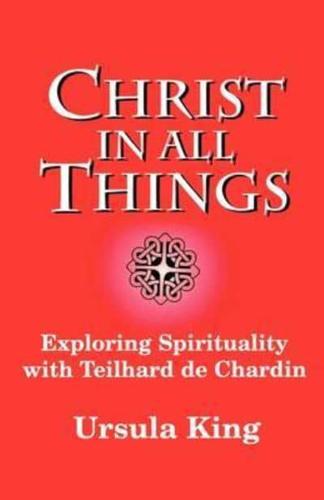Christ in All Things: Exploring Spirituality with Teilhard de Chardin