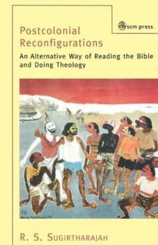 Postcolonial Reconfigurations: An Alternative Way of Reading the Bible and Doing Theology