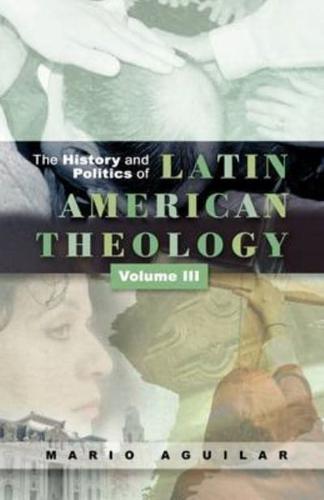 The History and Politics of Latin American Theology. Volume III A Theology at the Periphery