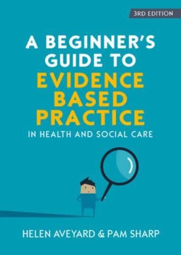 A Beginner's Guide to Evidence-Based Practice in Health and Social Care