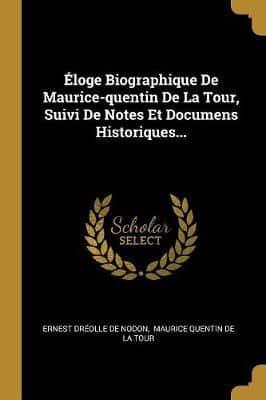 Éloge Biographique De Maurice-Quentin De La Tour, Suivi De Notes Et Documens Historiques...