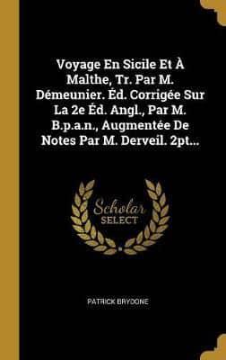 Voyage En Sicile Et À Malthe, Tr. Par M. Démeunier. Éd. Corrigée Sur La 2E Éd. Angl., Par M. B.p.a.n., Augmentée De Notes Par M. Derveil. 2Pt...