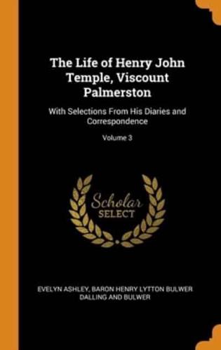 The Life of Henry John Temple, Viscount Palmerston: With Selections From His Diaries and Correspondence; Volume 3