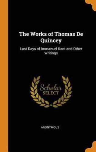 The Works of Thomas De Quincey: Last Days of Immanuel Kant and Other Writings