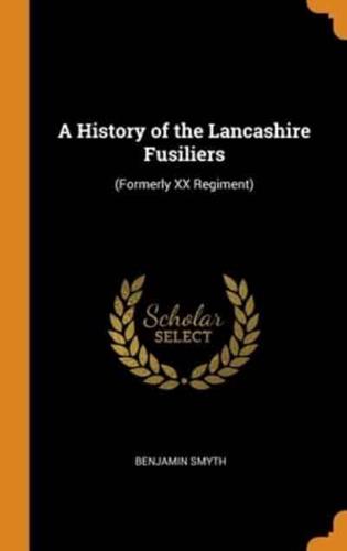 A History of the Lancashire Fusiliers: (Formerly XX Regiment)