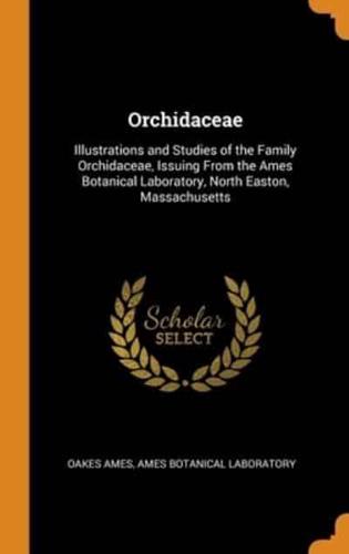 Orchidaceae: Illustrations and Studies of the Family Orchidaceae, Issuing From the Ames Botanical Laboratory, North Easton, Massachusetts