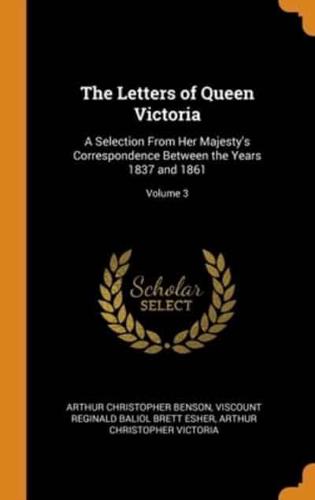 The Letters of Queen Victoria: A Selection From Her Majesty's Correspondence Between the Years 1837 and 1861; Volume 3