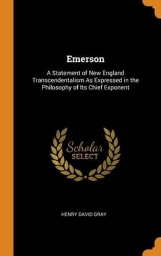 Emerson: A Statement of New England Transcendentalism As Expressed in the Philosophy of Its Chief Exponent