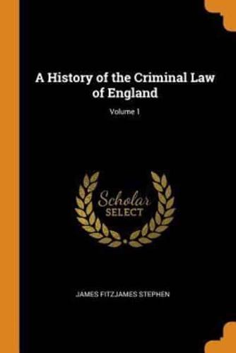 A History of the Criminal Law of England; Volume 1