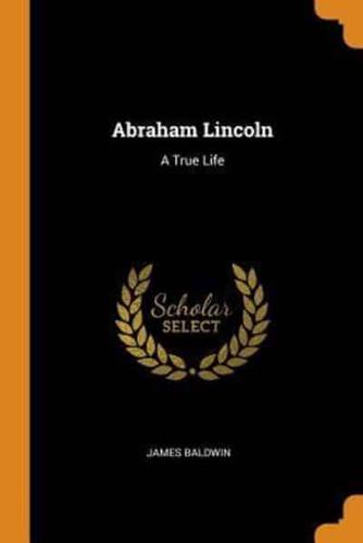 Abraham Lincoln: A True Life
