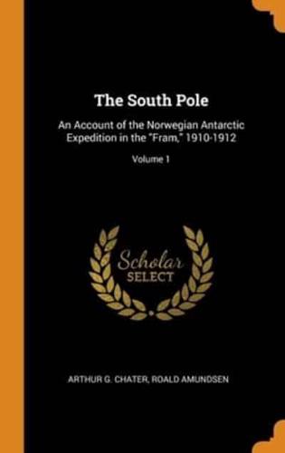 The South Pole: An Account of the Norwegian Antarctic Expedition in the "Fram," 1910-1912; Volume 1