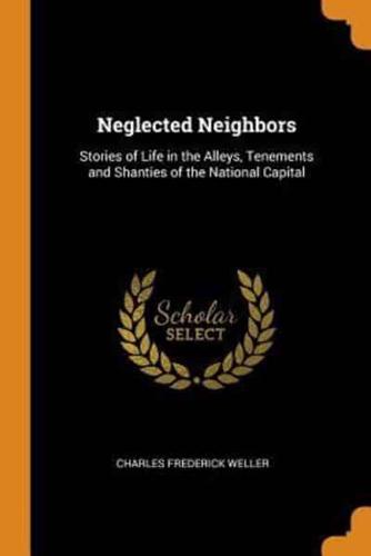 Neglected Neighbors: Stories of Life in the Alleys, Tenements and Shanties of the National Capital
