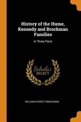 History of the Hume, Kennedy and Brockman Families: In Three Parts