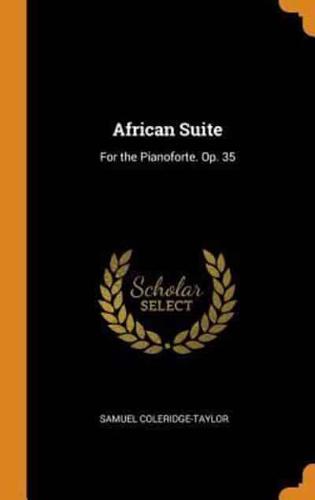 African Suite: For the Pianoforte. Op. 35